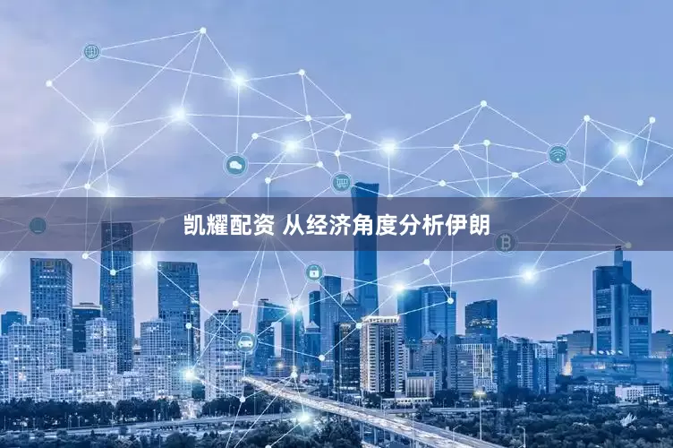 凯耀配资 从经济角度分析伊朗