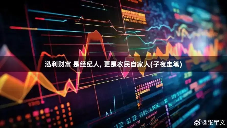 泓利财富 是经纪人, 更是农民自家人(子夜走笔)