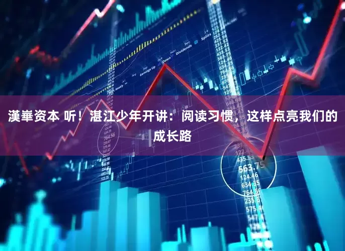 漢崋资本 听！湛江少年开讲：阅读习惯，这样点亮我们的成长路