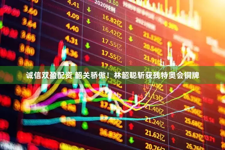 诚信双盈配资 韶关骄傲！林韶聪斩获残特奥会铜牌
