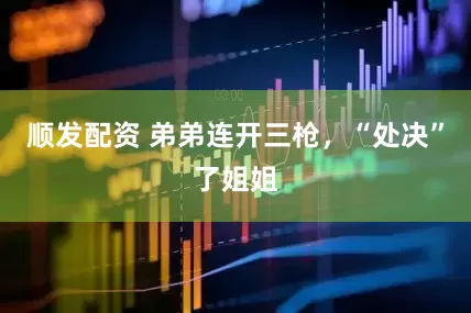 顺发配资 弟弟连开三枪，“处决”了姐姐