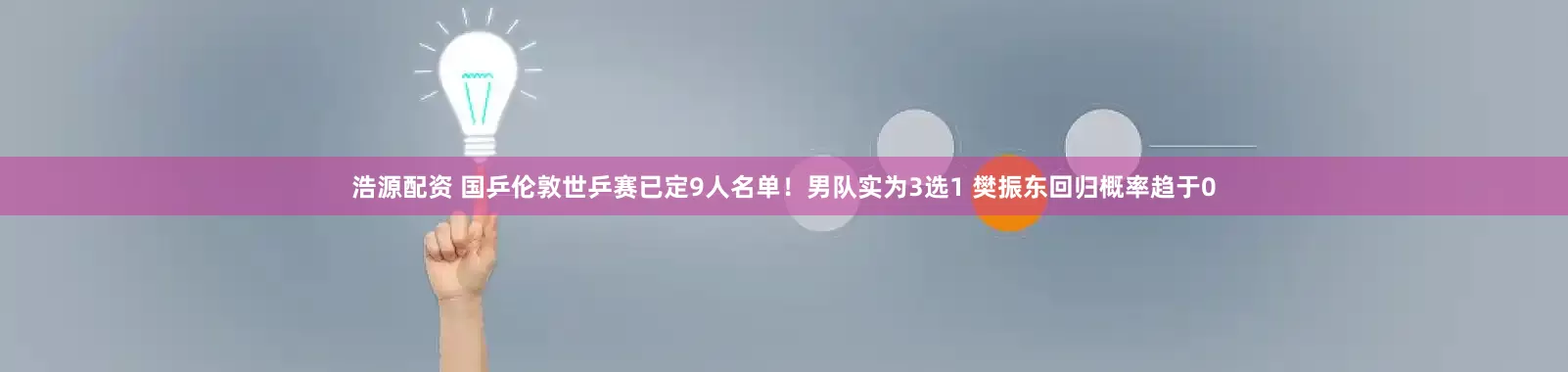 浩源配资 国乒伦敦世乒赛已定9人名单！男队实为3选1 樊振东回归概率趋于0